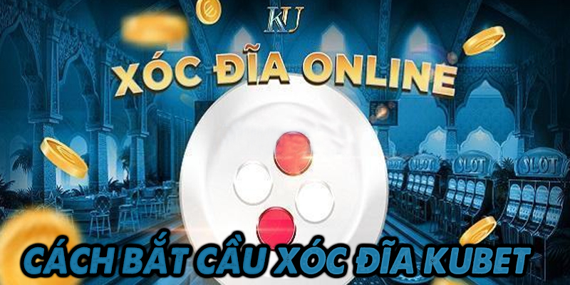 Cách Bắt Cầu Xóc Đĩa Kubet