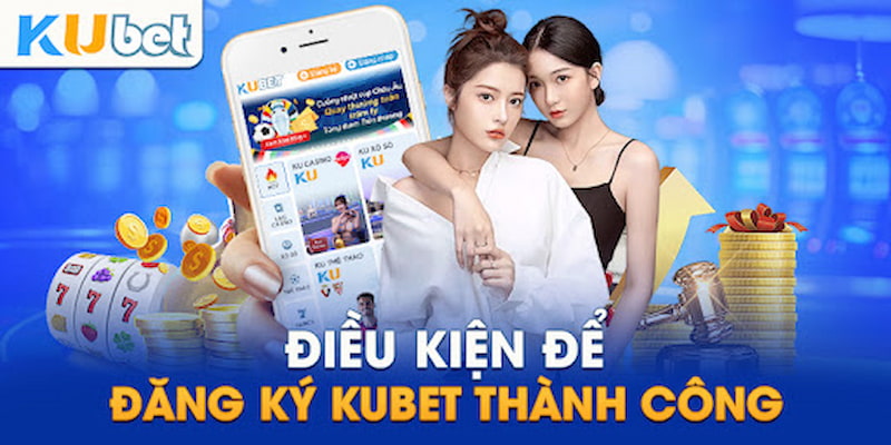 Nắm một vài điều kiện cần đáp ứng khi đăng ký tài khoản Kubet