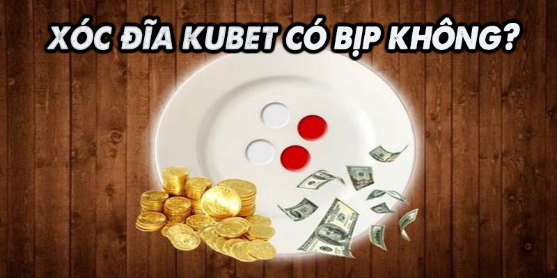 Xóc Đĩa Kubet Có Bịp Không